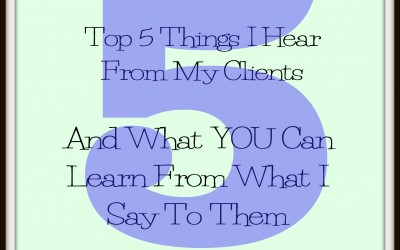 Top 5 Things I Hear From Clients and What You Can Learn From My Answers