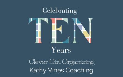 Celebrating Ten Years of Clever Girl Organizing and Kathy Vines Coaching